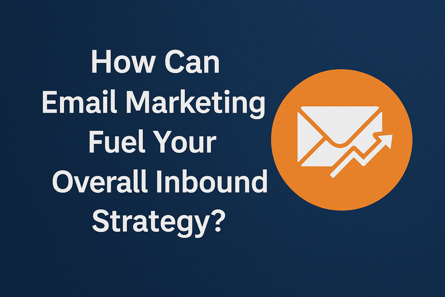 How Email Marketing Can Supercharge Your Inbound Strategy
